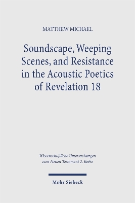 Soundscape, Weeping Scenes, and Resistance in the Acoustic Poetics of Revelation 18 - Matthew Michael