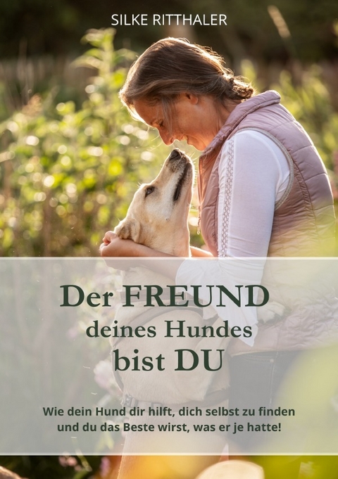 Der Freund deines Hundes bist Du - Silke Ritthaler