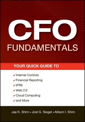 CFO Fundamentals &ndash; Your Quick Guide to Internal Controls, Financial Reporting, IFRS, Web 2.0, Cloud Computing, and More - JK Shim