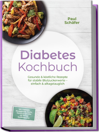 Diabetes Kochbuch: Gesunde & köstliche Rezepte für stabile Blutzuckerwerte – einfach & alltagstauglich– inkl. Frühstück, Hauptgerichte, Snacks, Desserts & Getränke – mit 30-Tage-Ernährungsplan