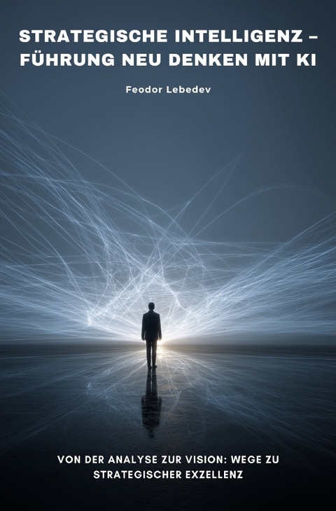Strategische Intelligenz &ndash; F&uuml;hrung neu denken mit KI - Feodor Lebedev