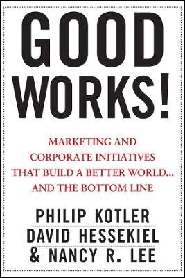 Good Works! Marketing and Corporate Initiatives that Build a Better World...and the Bottom Line