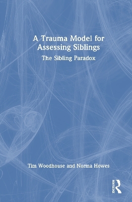 A Trauma Model for Assessing Siblings - Tim Woodhouse, Norma Howes