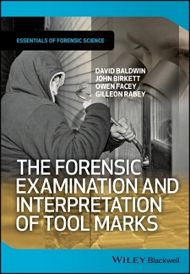 The Forensic Examination and Interpretation of Tool Marks - David Baldwin, John Birkett, Owen Facey, Gilleon Rabey