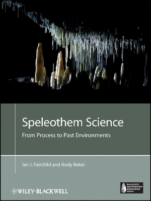 Speleothem Science: From Process to Past Environments - Ian J. Fairchild, Andy Baker