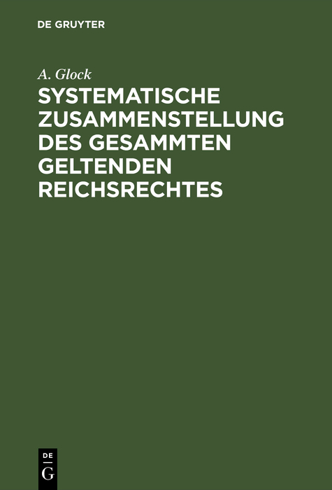 Systematische Zusammenstellung des gesammten geltenden Reichsrechtes - A. Glock