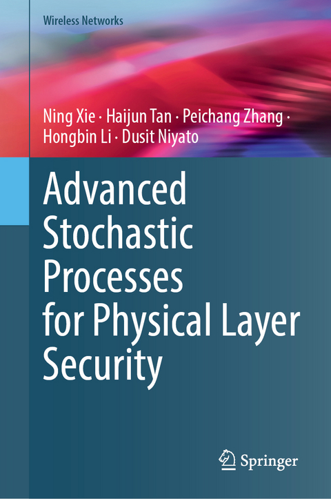 Advanced Stochastic Processes for Physical Layer Security - Ning Xie, Haijun Tan, Peichang Zhang, Hongbin Li, Dusit Niyato