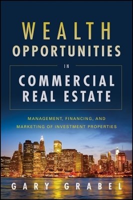 Wealth Opportunities in Commercial Real Estate – Management, Financing, and Marketing of Investment Properties