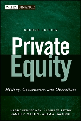Private Equity 2e &ndash; History, Governance, and Operations - Harry Cendrowski, Louis W. Petro, James P. Martin, Adam A. Wadecki
