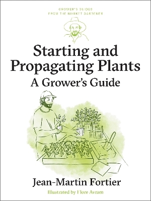 Starting and Propagating Plants - Jean-Martin Fortier