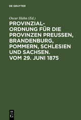 Provinzial-Ordnung f&uuml;r die Provinzen Preu&szlig;en, Brandenburg, Pommern, Schlesien und Sachsen. Vom 29. Juni 1875 - 