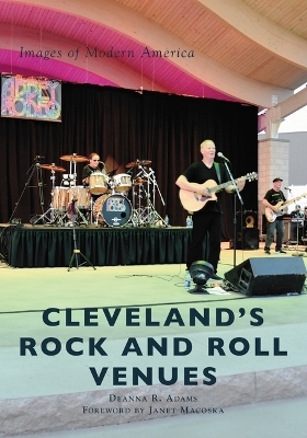 Cleveland's Rock and Roll Venues - Deanna R Adams