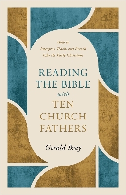 Reading the Bible with Ten Church Fathers - Gerald Bray