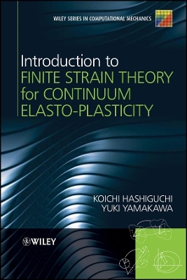 Introduction to Finite Strain Theory for Continuum Elasto–Plasticity - Koichi Hashiguchi, Yuki Yamakawa