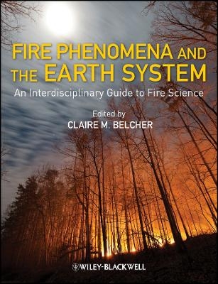 Fire Phenomena and the Earth System &ndash; An Interdisciplinary Guide to Fire Science - C Belcher