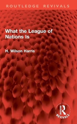 What the League of Nations Is - H. Wilson Harris