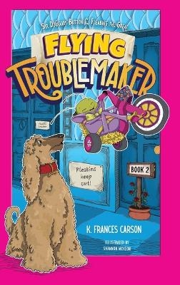 Sir DoGoody Button & Fleabins the Great . . . Flying Troublemaker - K Frances Carson