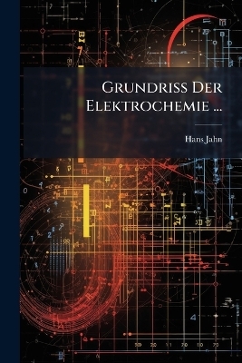 Grundriss Der Elektrochemie ...