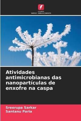 Atividades antimicrobianas das nanopart&iacute;culas de enxofre na caspa - Sreerupa Sarkar, Santanu Paria