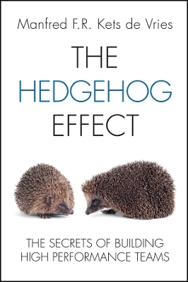 The Hedgehog Effect &ndash; The Secrets of Building High Performance Teams - M Kets de Vries