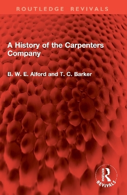 A History of the Carpenters Company - B W E Alford, T Barker