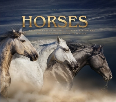 Horses: A Fine Art Photographic Journey. Equine Art and the Power & Grace of Horses - Isla Rowan