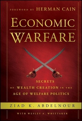 Economic Warfare &ndash; Secrets of Wealth Creation in the Age of Welfare Politics - Ziad K. Abdelnour