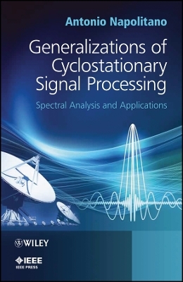 Generalizations of Cyclostationary Signal Processing – Spectral Analysis and Applications - Antonio Napolitano