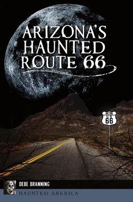 Arizona's Haunted Route 66 - Debe Branning
