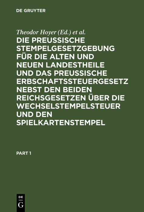 Die Preussische Stempelgesetzgebung f&uuml;r die alten und neuen Landestheile und das Preu&szlig;ische Erbschaftssteuergesetz nebst den beiden Reichsgesetzen &uuml;ber die Wechselstempelsteuer und den Spielkartenstempel - 