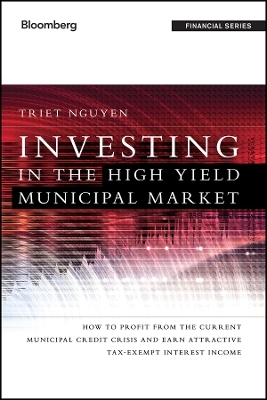 Investing in the High Yield Municipal Market – How to Profit from the Current Municipal Credit Crisis and Earn Attractive Tax–Exempt Interest Income