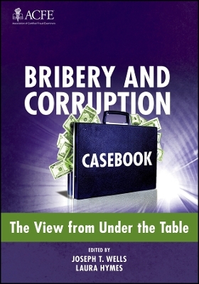 Bribery and Corruption Casebook &ndash; The View from Under the Table - JT Wells