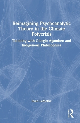 Reimagining Psychoanalytic Theory in the Climate Polycrisis - Ryan LaMothe
