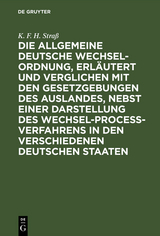 Die allgemeine deutsche Wechsel-Ordnung, erl&auml;utert und verglichen mit den Gesetzgebungen des Auslandes, nebst einer Darstellung des Wechsel-Proce&szlig;-Verfahrens in den verschiedenen deutschen Staaten - K. F. H. Stra&szlig;