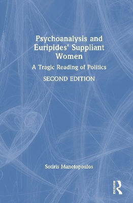 Psychoanalysis and Euripides' Suppliant Women - Sotiris Manolopoulos
