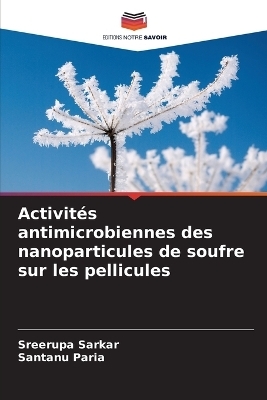 Activit&eacute;s antimicrobiennes des nanoparticules de soufre sur les pellicules - Sreerupa Sarkar, Santanu Paria