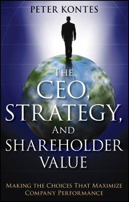The CEO, Strategy, and Shareholder Value &ndash; Making the Choices That Maximize Company Performance - PW Kontes