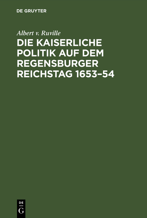 Die kaiserliche Politik auf dem Regensburger Reichstag 1653&ndash;54 - Albert v. Ruville