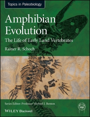 Amphibian Evolution – The Life of Early Land Vertebrates - R Schoch