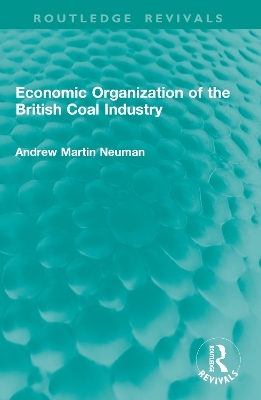 Economic Organization of the British Coal Industry - Andrew Martin Neuman