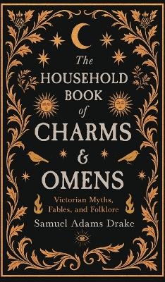 The Household Book of Charms and Omens: Victorian Myths, Fables, and Folklore
