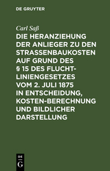 Die Heranziehung der Anlieger zu den Stra&szlig;enbaukosten auf Grund des &sect; 15 des Fluchtliniengesetzes vom 2. Juli 1875 in Entscheidung, Kostenberechnung und bildlicher Darstellung - Carl Sa&szlig;