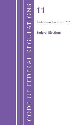 Code of Federal Regulations, Title 11 Federal Elections, Revised as of January 1, 2025