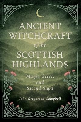 Ancient Witchcraft of the Scottish Highlands: Magic, Seers, and Second Sight