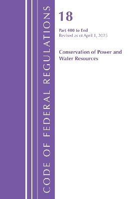 Code of Federal Regulations, Title 18 Conservation  of Power and Water Resources 400 - End, Revised as of April 1, 2025 -  Office of The Federal Register (U.S.)