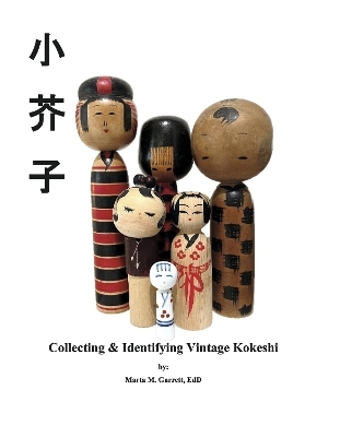 Collecting & Identifying Vintage Kokeshi - EdD Garrett  Marta M.