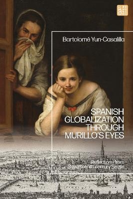 Spanish Globalization through Murillo's Eyes - Bartolom&eacute; Yun-Casalilla
