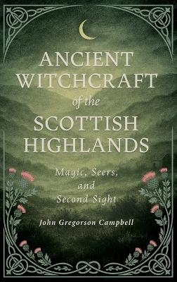 Ancient Witchcraft of the Scottish Highlands: Magic, Seers, and Second Sight