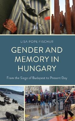 Gender and Memory in Hungary - Lisa Pope Fischer