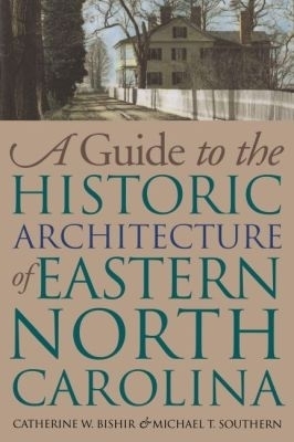 A Guide to the Historic Architecture of Eastern North Carolina - Michael T. Southern